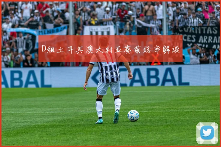 D组土耳其澳大利亚赛前赔率解读