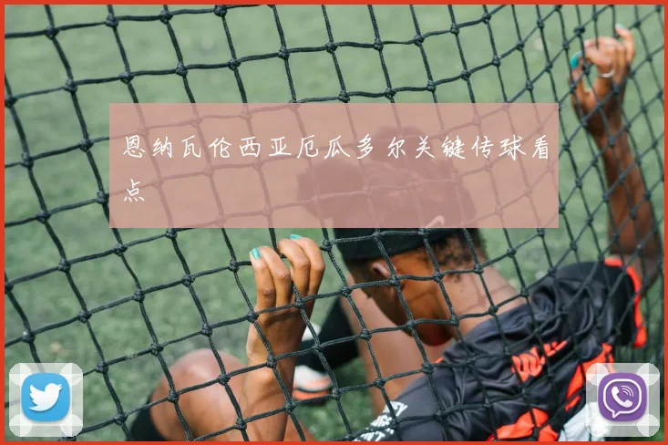 恩纳瓦伦西亚厄瓜多尔关键传球看点
