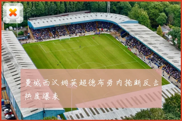 曼城西汉姆英超德布劳内抢断反击热度爆表